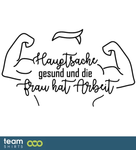 Hauptsache gesund und die Frau hat Arbeit