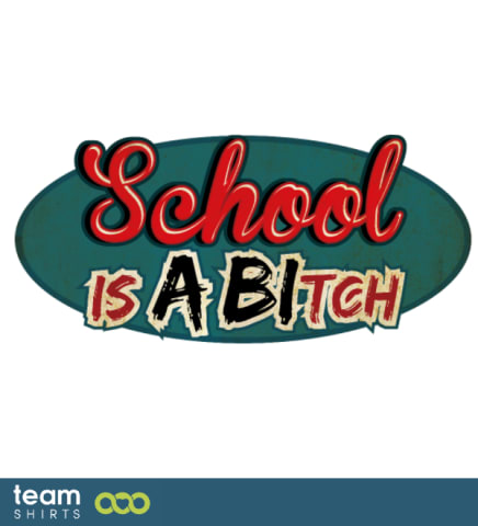 SCHOOL IS A BITCH