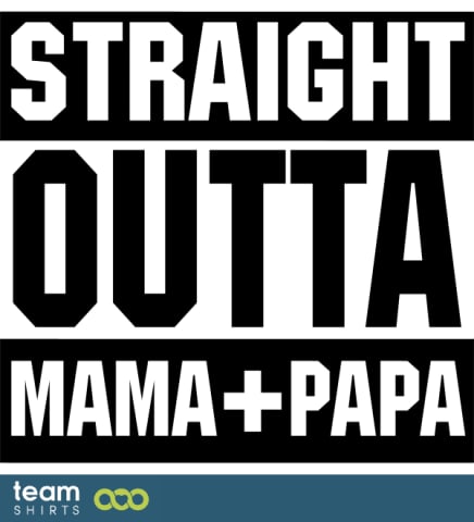 Straight Outta Mama+Papa