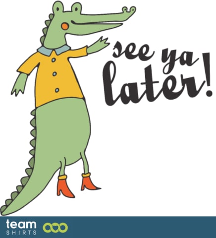 see ya later Alligator