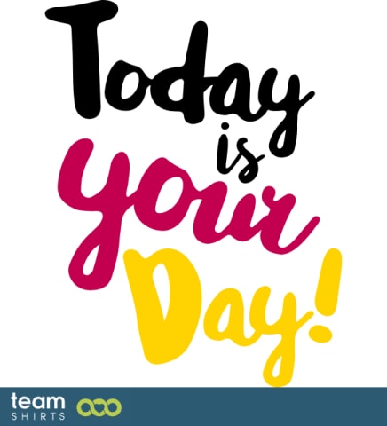 today is your day
